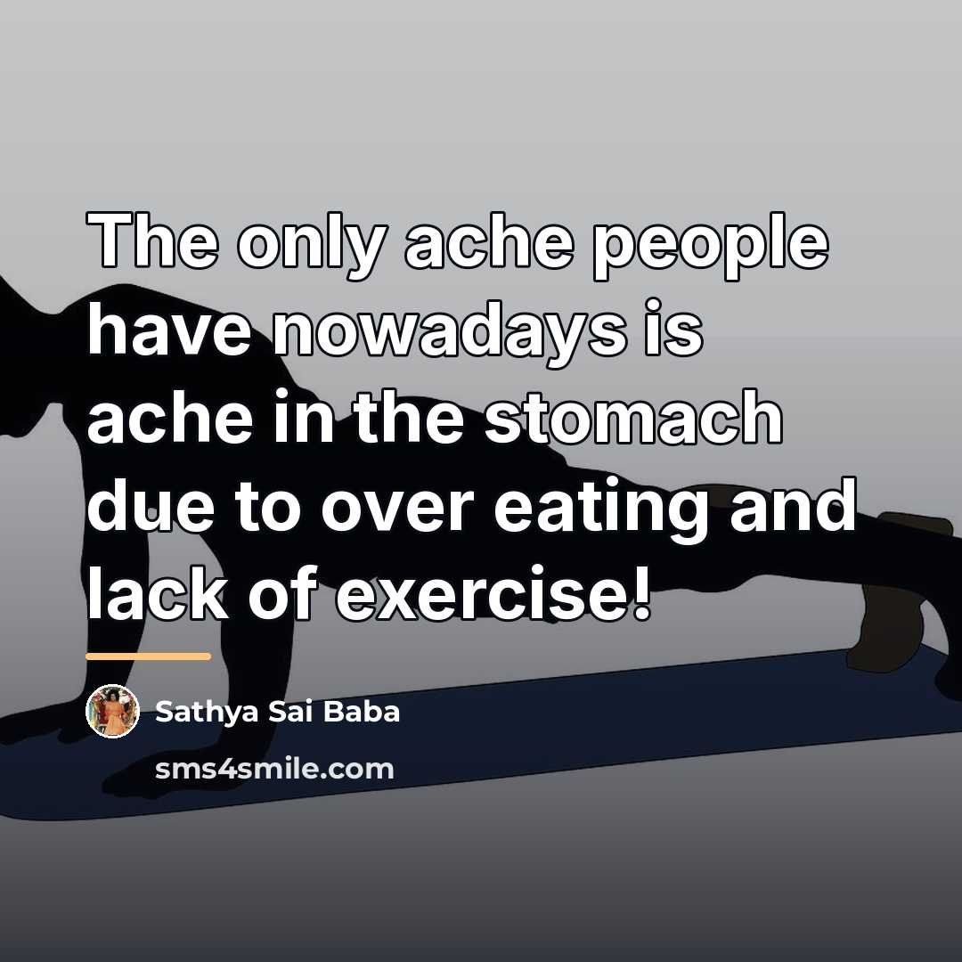 “The only ache people have nowadays is ache in the…” quote by Sathya Sai Baba
