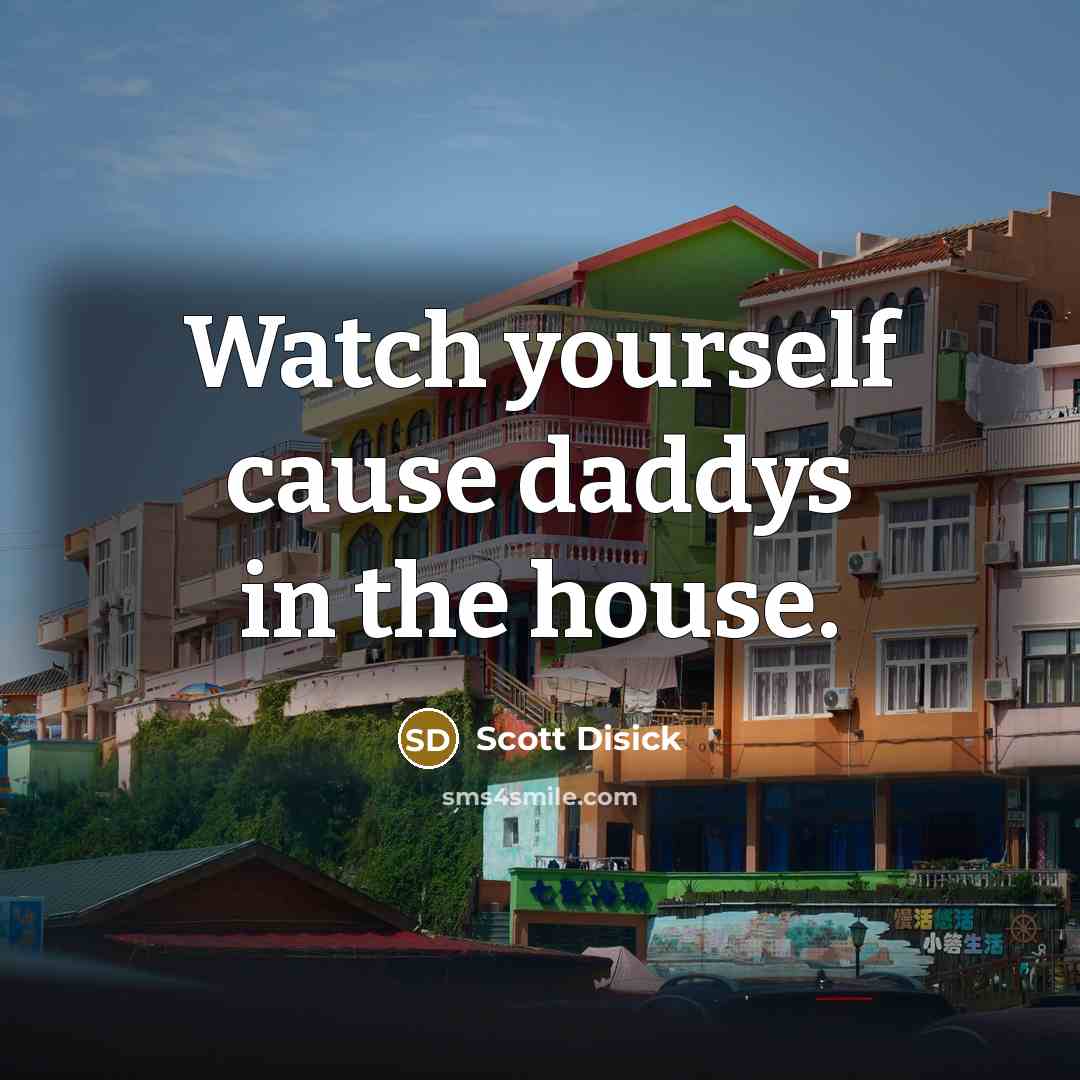 “Watch yourself cause daddys in the house.…” quote by Scott Disick