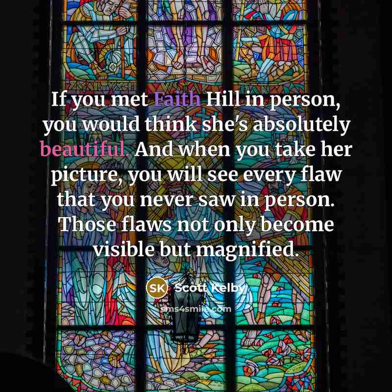 “If you met Faith Hill in person, you would think…” quote by Scott Kelby
