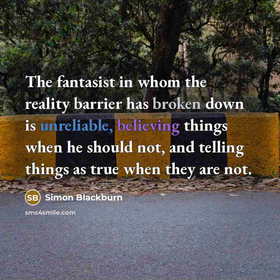 “The fantasist in whom the reality barrier has broken down…” quote by Simon Blackburn
