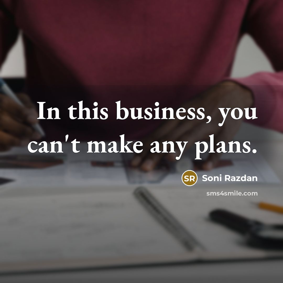“In this business, you can't make any plans.…” quote by Soni Razdan
