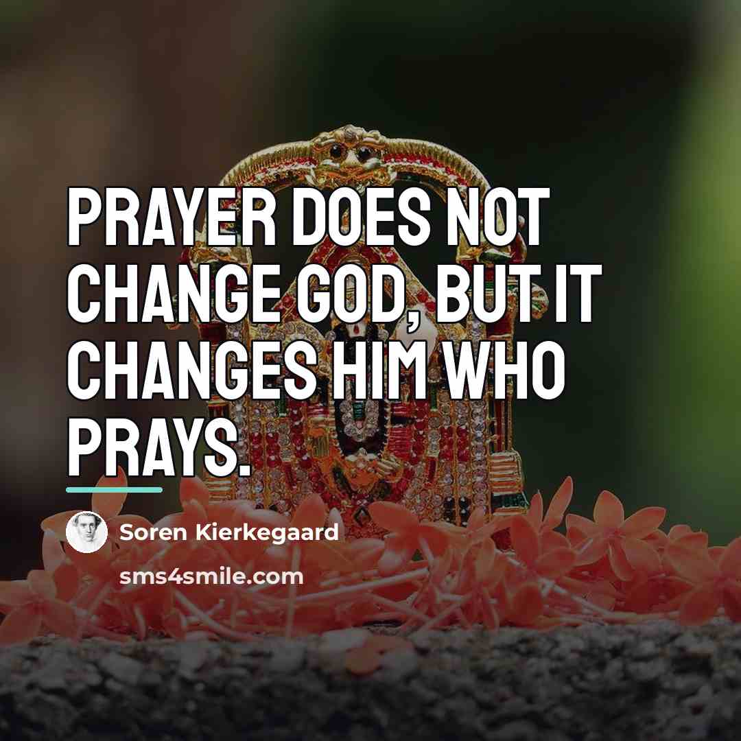“Prayer does not change God, but it changes him who…” quote by Soren Kierkegaard