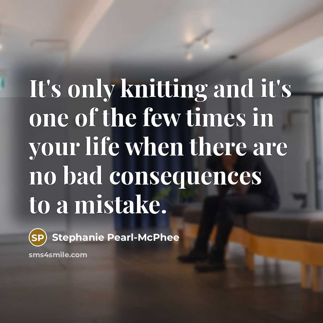 “It's only knitting and it's one of the few times…” quote by Stephanie Pearl-McPhee