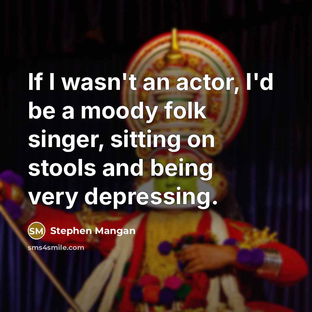 “If I wasn't an actor, I'd be a moody folk…” quote by Stephen Mangan