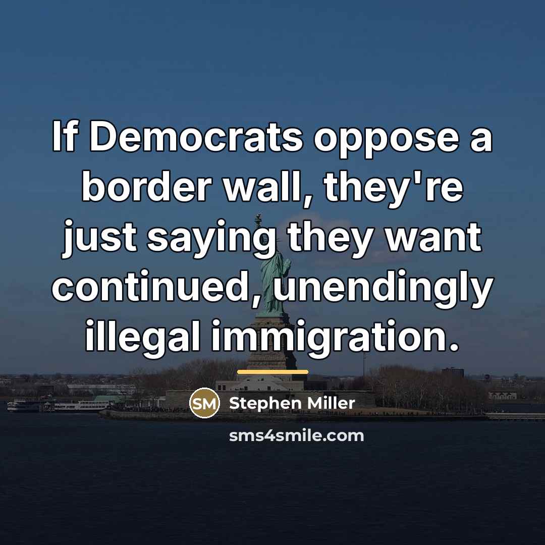 “If Democrats oppose a border wall, they're just saying they…” quote by Stephen Miller