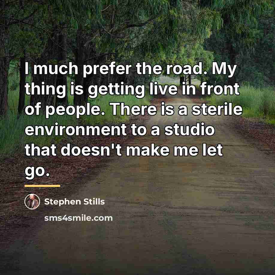 “I much prefer the road. My thing is getting live…” quote by Stephen Stills