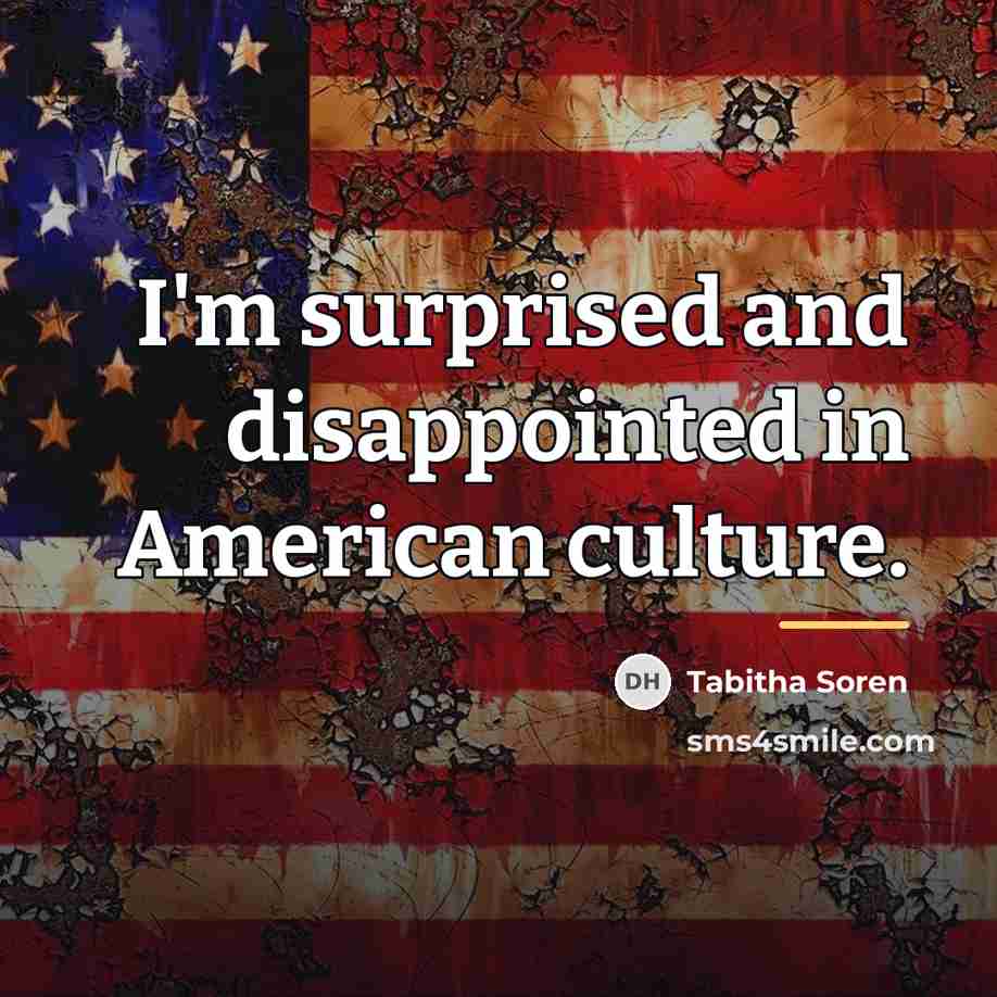 “I'm surprised and disappointed in American culture.…” quote by Tabitha Soren