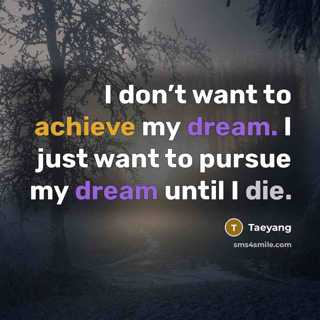 “I don’t want to achieve my dream. I just want…” quote by Taeyang