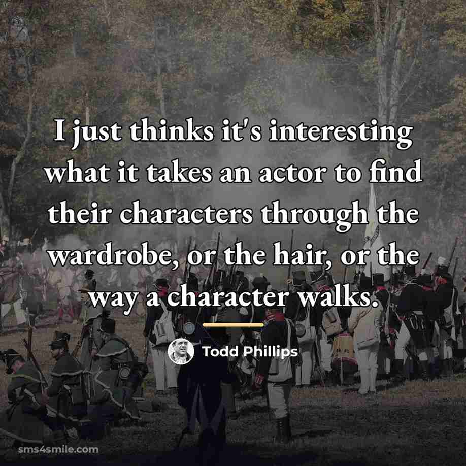 “I just thinks it's interesting what it takes an actor…” quote by Todd Phillips