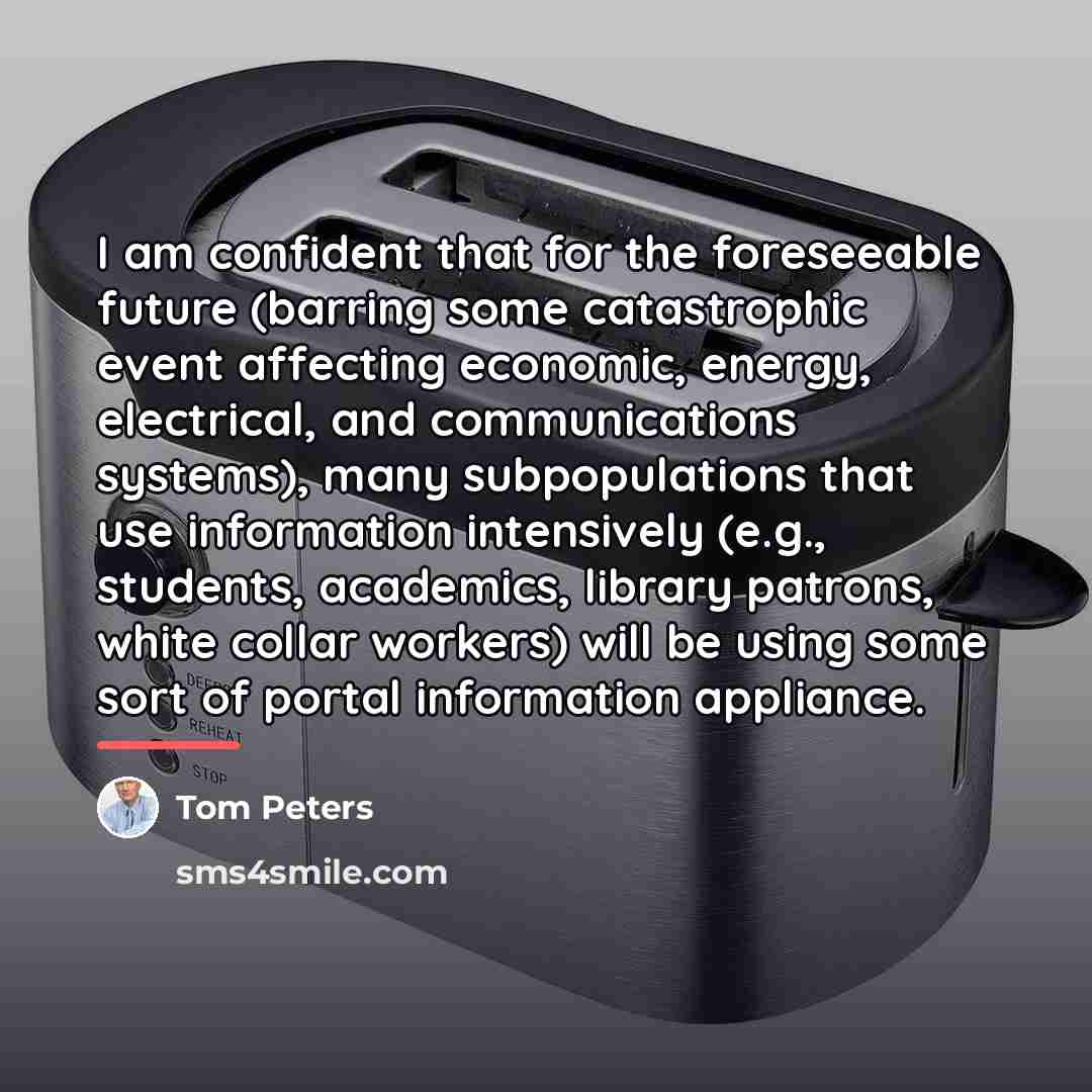 “I am confident that for the foreseeable future (barring some…” quote by Tom Peters