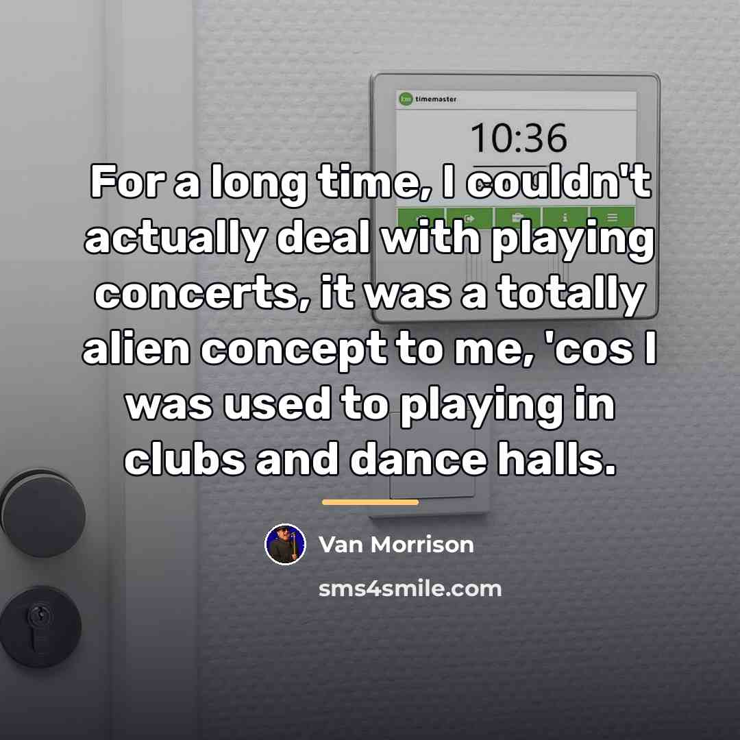 “For a long time, I couldn't actually deal with playing…” quote by Van Morrison