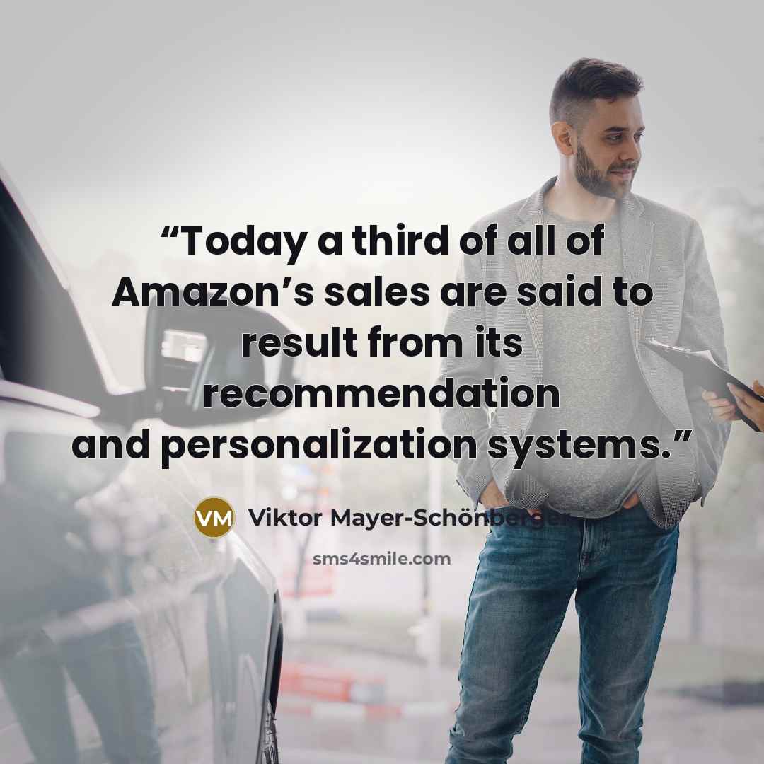“Today a third of all of Amazon’s sales are said to result from its recommendation and personalization systems.” quote by Viktor Mayer-Schönberger