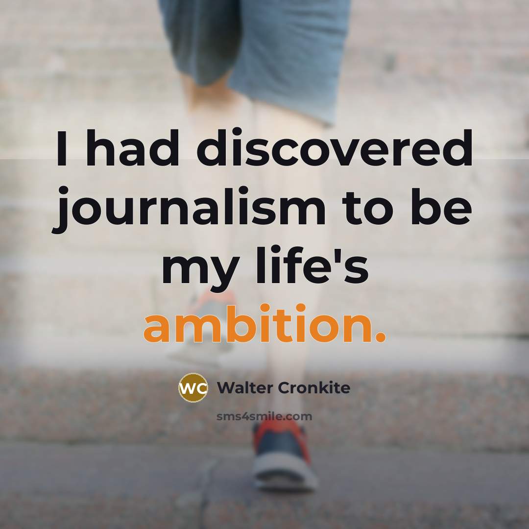 “I had discovered journalism to be my life's ambition.…” quote by Walter Cronkite