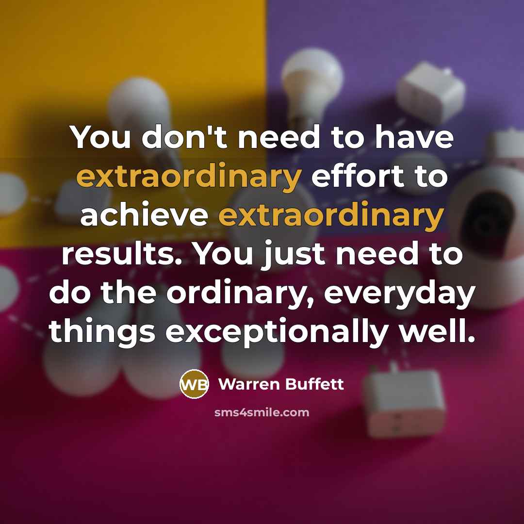 “You don't need to have extraordinary effort to achieve extraordinary…” quote by Warren Buffett