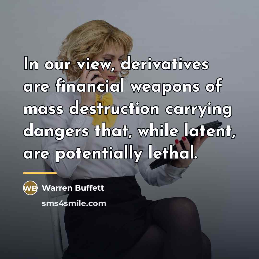 “In our view, derivatives are financial weapons of mass destruction…” quote by Warren Buffett