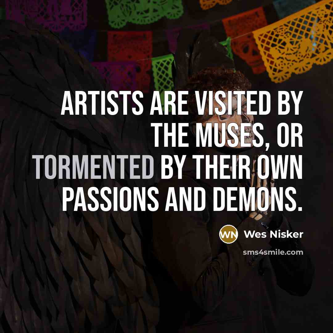 “Artists are visited by the Muses, or tormented by their…” quote by Wes Nisker