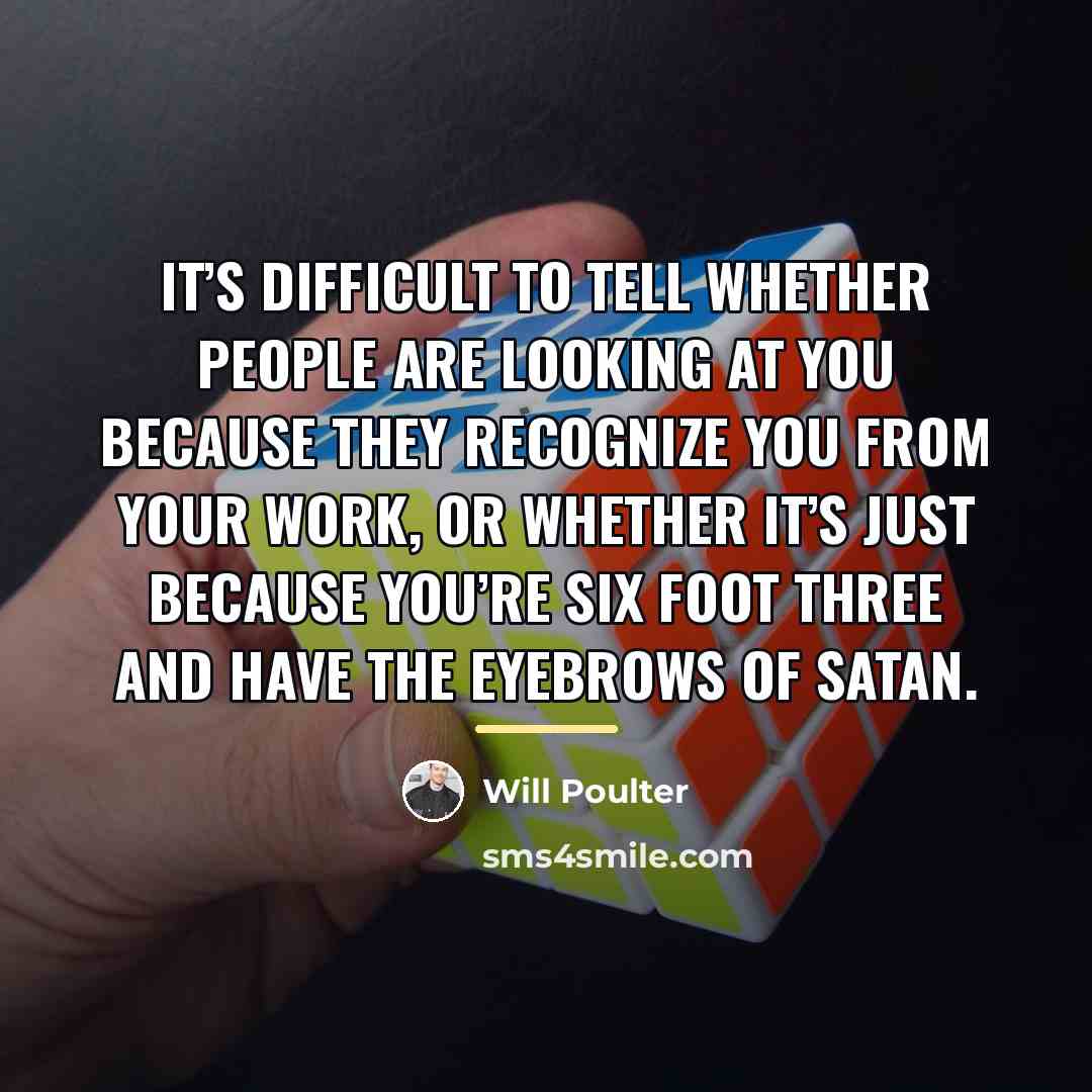 “It’s difficult to tell whether people are looking at you…” quote by Will Poulter