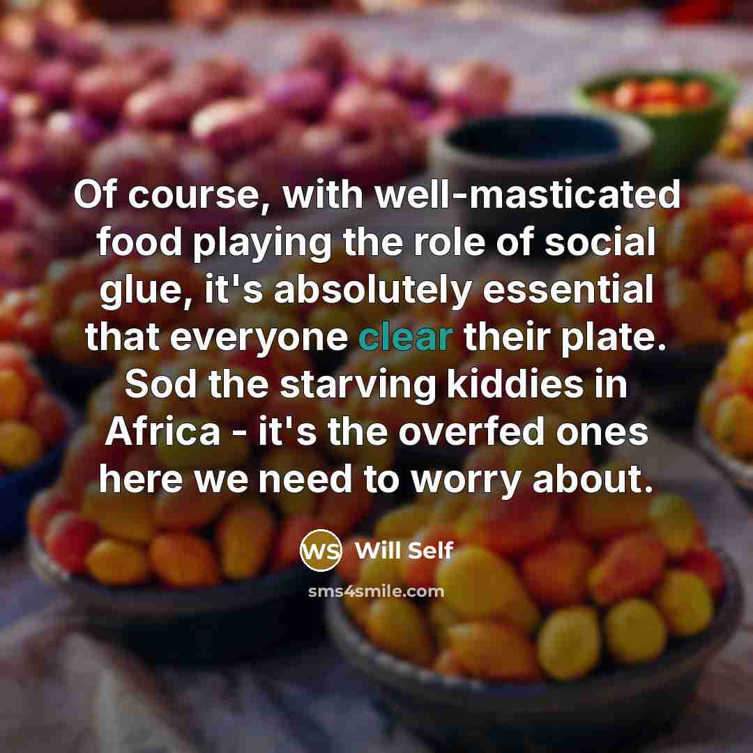 “Of course, with well-masticated food playing the role of social…” quote by Will Self