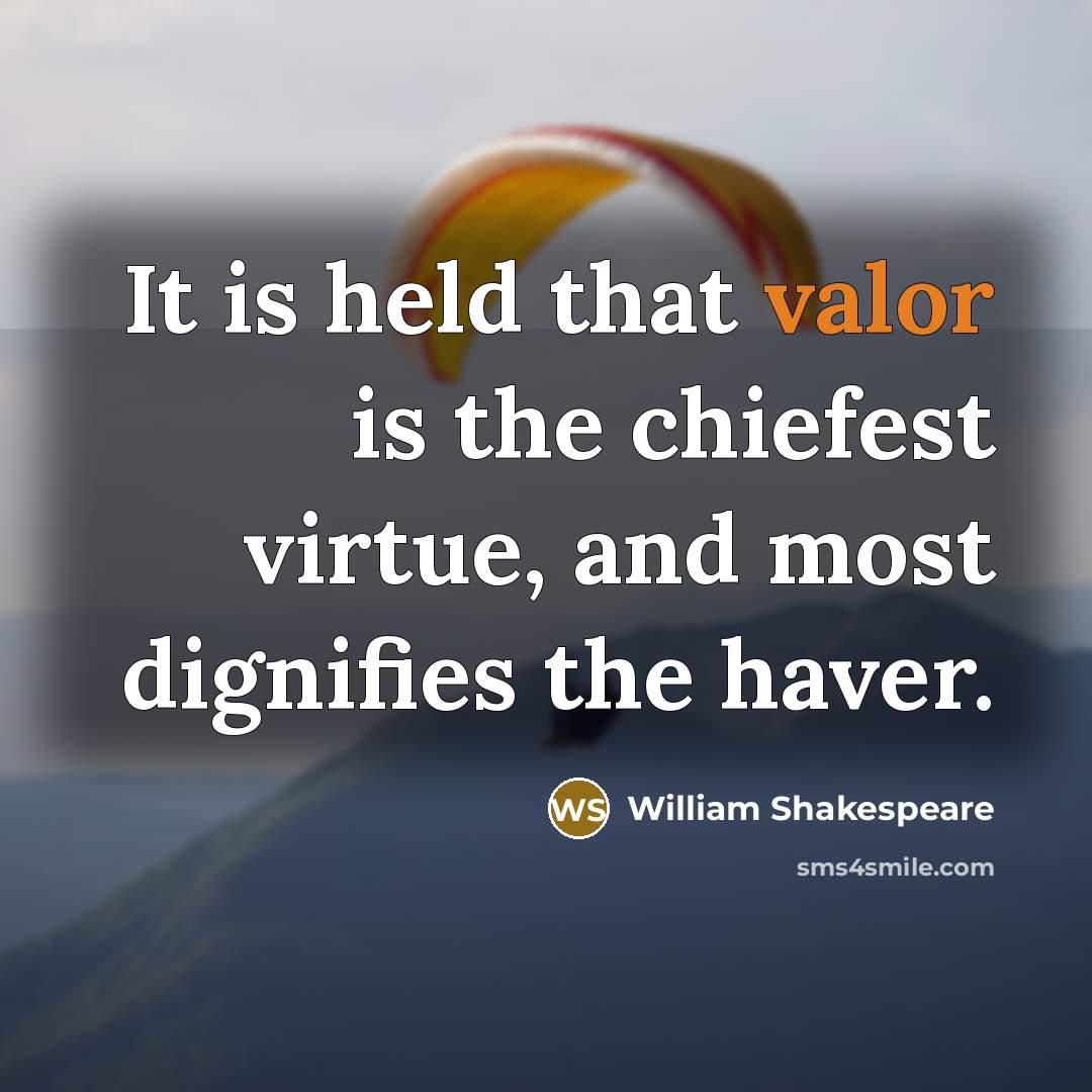 “It is held that valor is the chiefest virtue, and…” quote by William Shakespeare