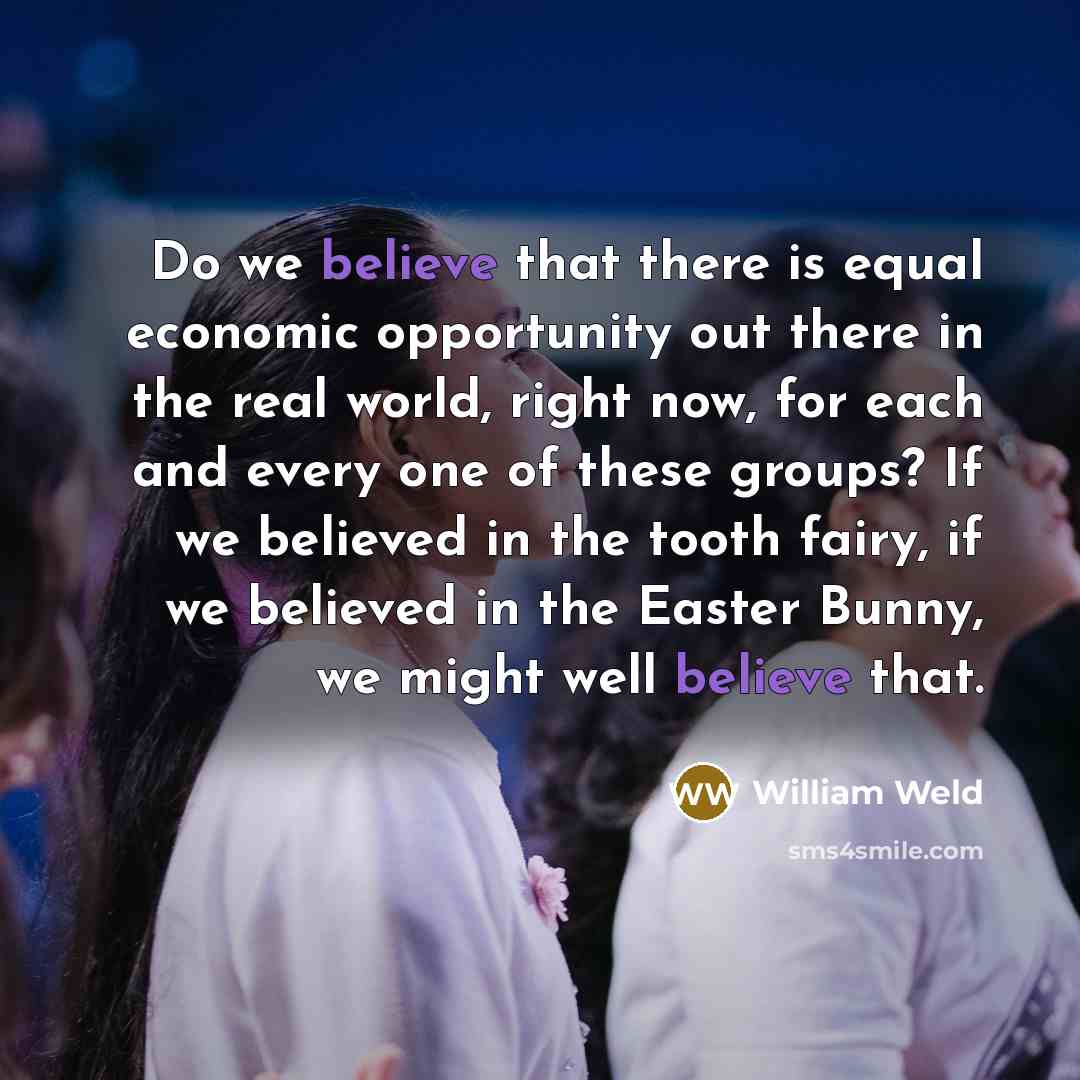 “Do we believe that there is equal economic opportunity out…” quote by William Weld