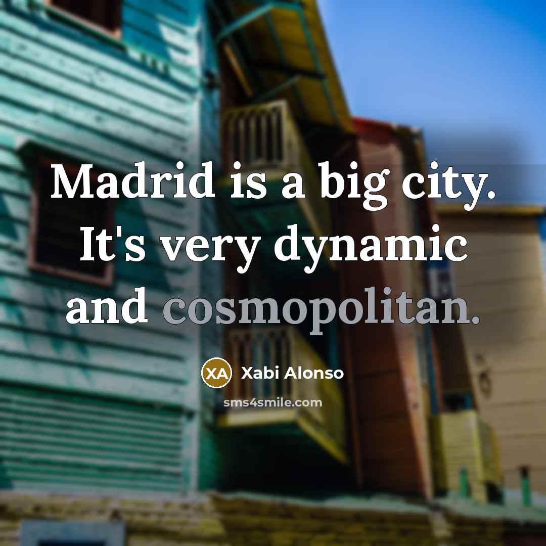 “Madrid is a big city. It's very dynamic and cosmopolitan.…” quote by Xabi Alonso