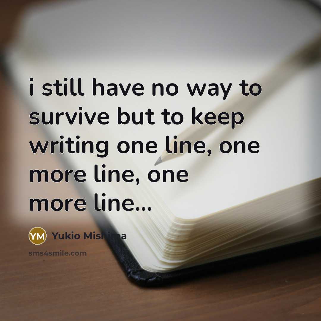 “i still have no way to survive but to keep…” quote by Yukio Mishima