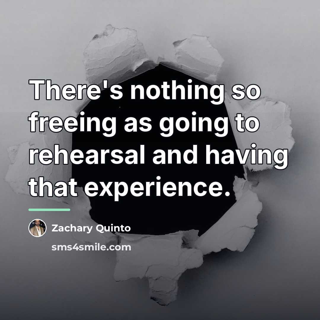 “There's nothing so freeing as going to rehearsal and having…” quote by Zachary Quinto