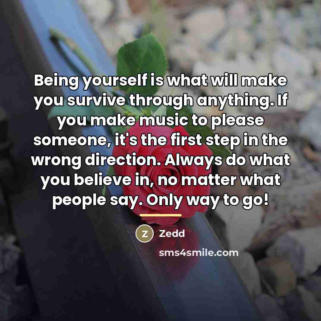 “Being yourself is what will make you survive through anything.…” quote by Zedd