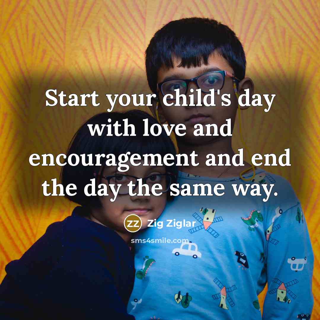 “Start your child's day with love and encouragement and end…” quote by Zig Ziglar