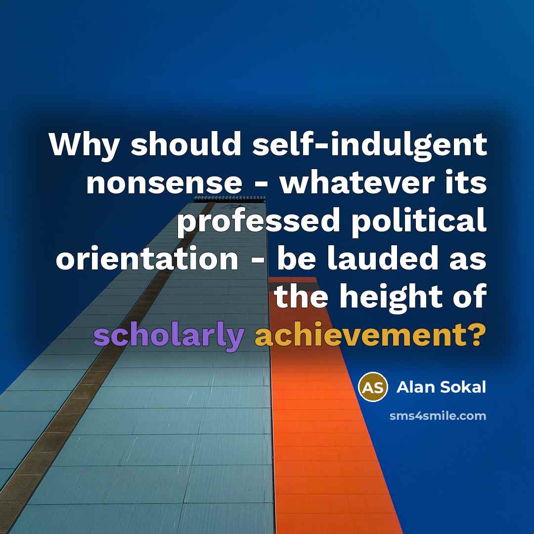 “Why should self-indulgent nonsense - whatever its professed political orientation…” quote by Alan Sokal