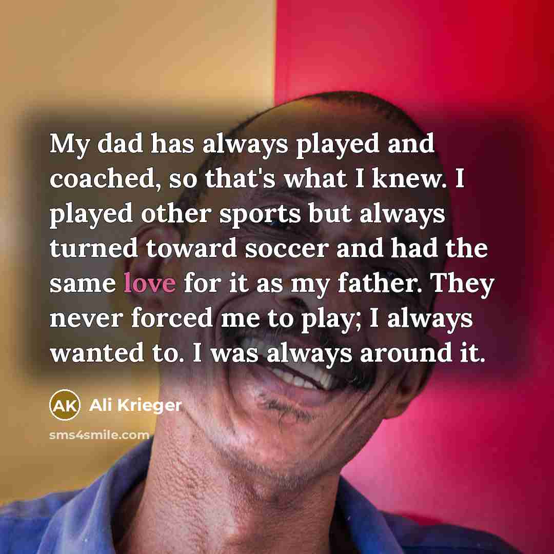 “My dad has always played and coached, so that's what…” quote by Ali Krieger