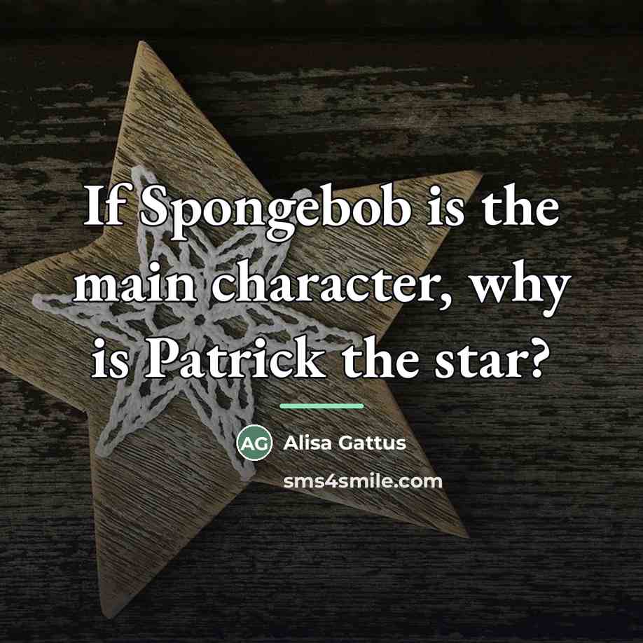 “If Spongebob is the main character, why is Patrick the…” quote by Alisa Gattus
