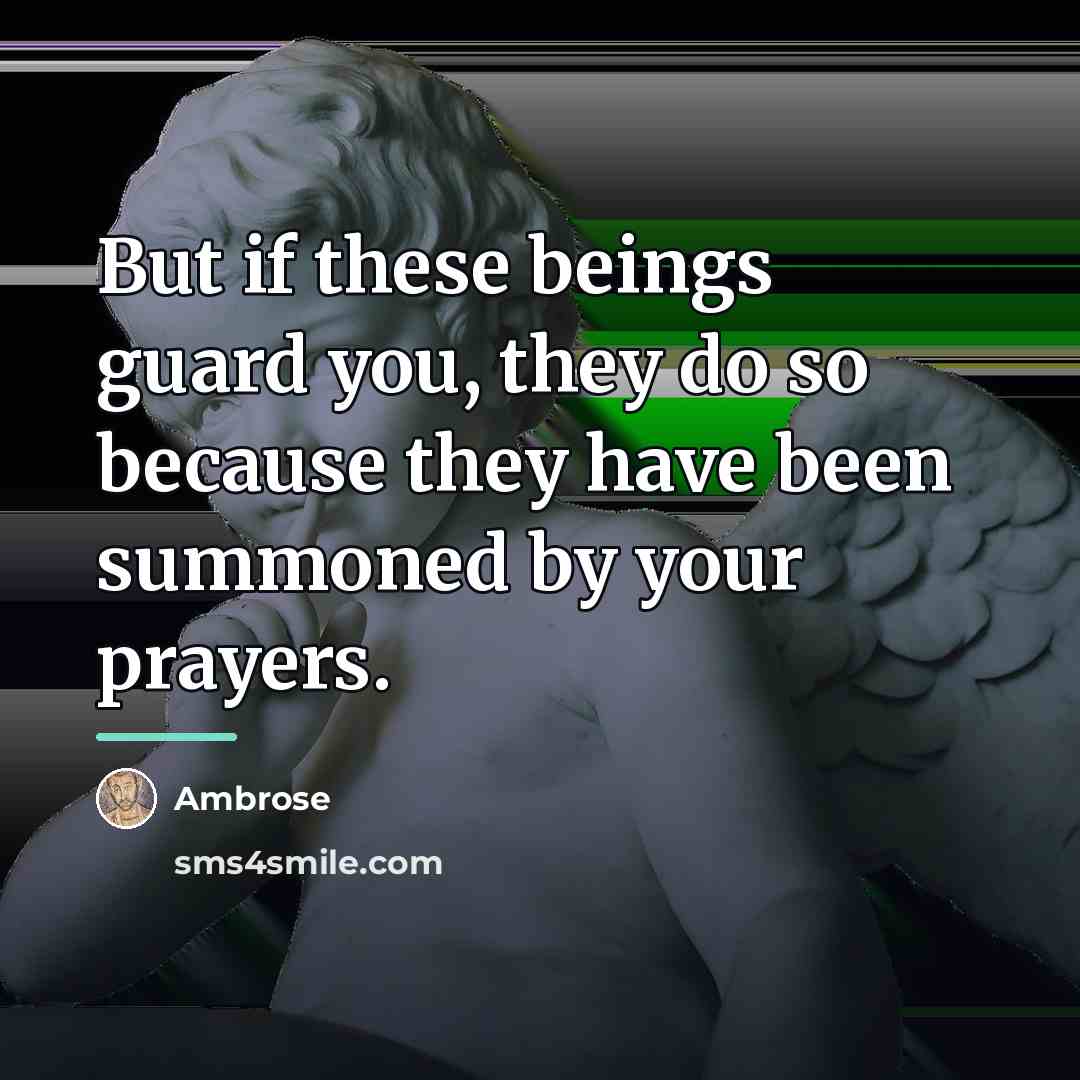 “But if these beings guard you, they do so because…” quote by Ambrose