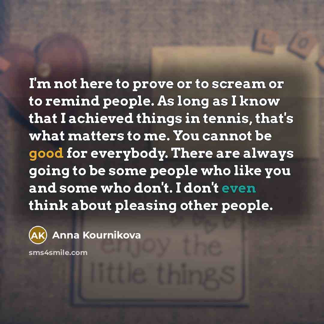 “I'm not here to prove or to scream or to…” quote by Anna Kournikova