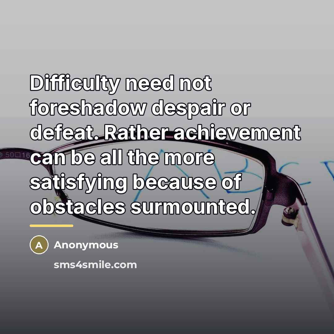 “Difficulty need not foreshadow despair or defeat. Rather achievement can…” quote by Anonymous