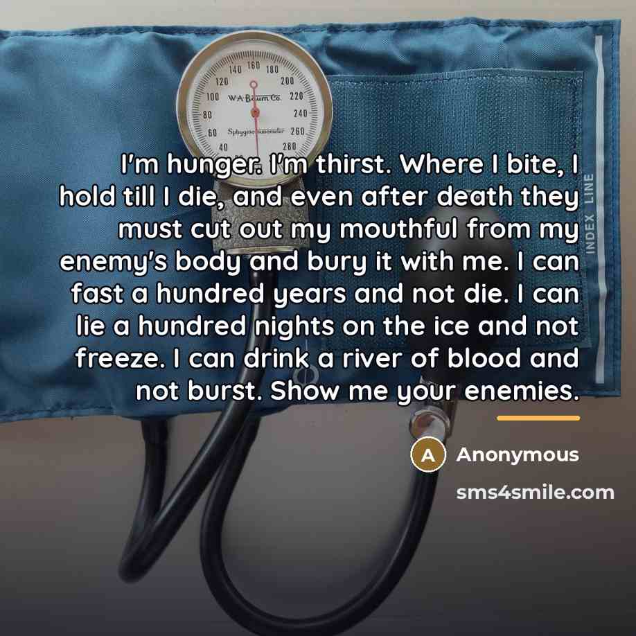 “I'm hunger. I'm thirst. Where I bite, I hold till…” quote by Anonymous
