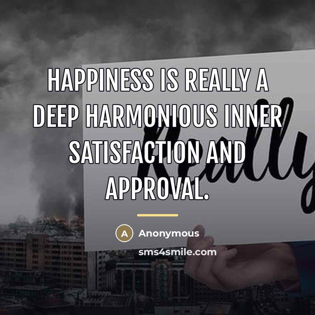 “Happiness is really a deep harmonious inner satisfaction and approval.…” quote by Anonymous