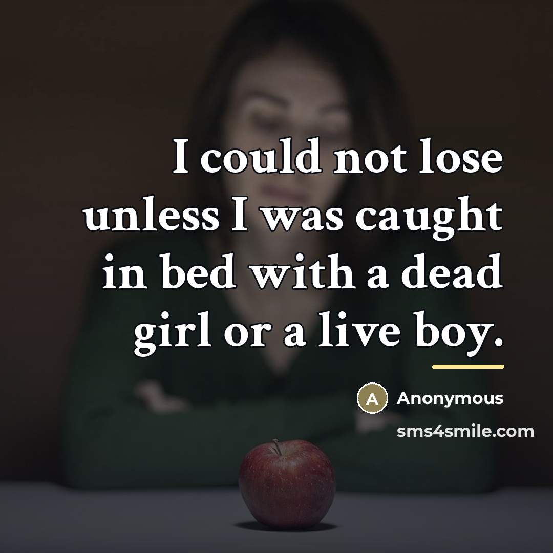 “I could not lose unless I was caught in bed…” quote by Anonymous