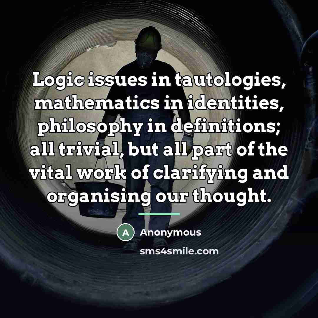 “Logic issues in tautologies, mathematics in identities, philosophy in definitions;…” quote by Anonymous