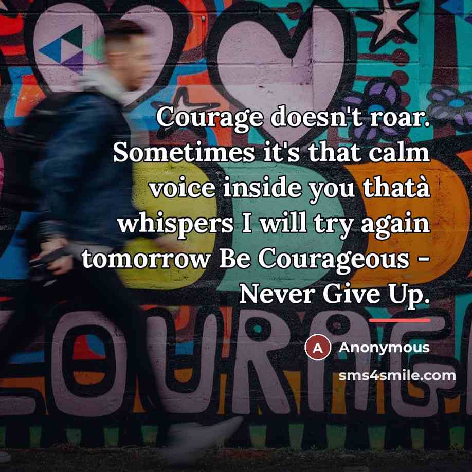 “Courage doesn't roar. Sometimes it's that calm voice inside you…” quote by Anonymous