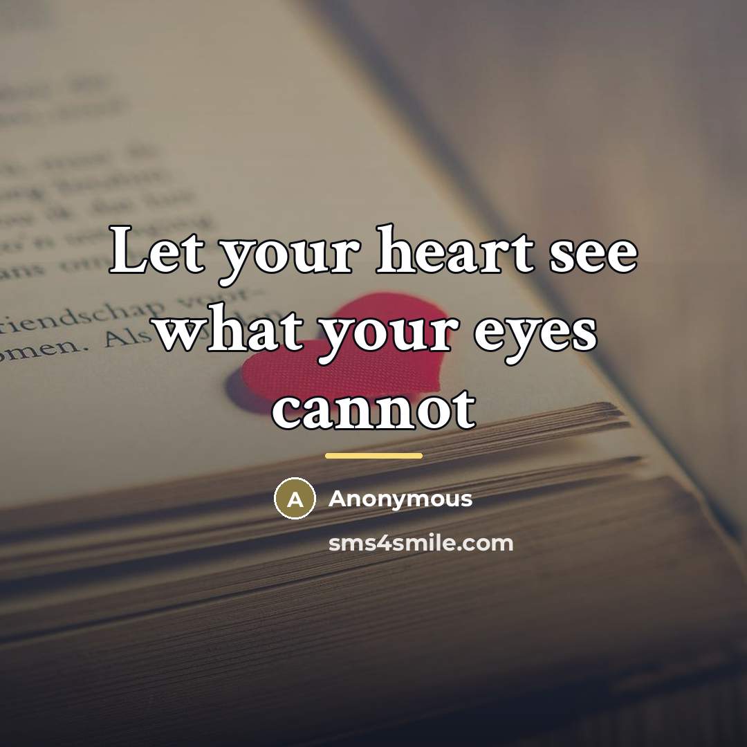 “Let your heart see what your eyes cannot…” quote by Anonymous
