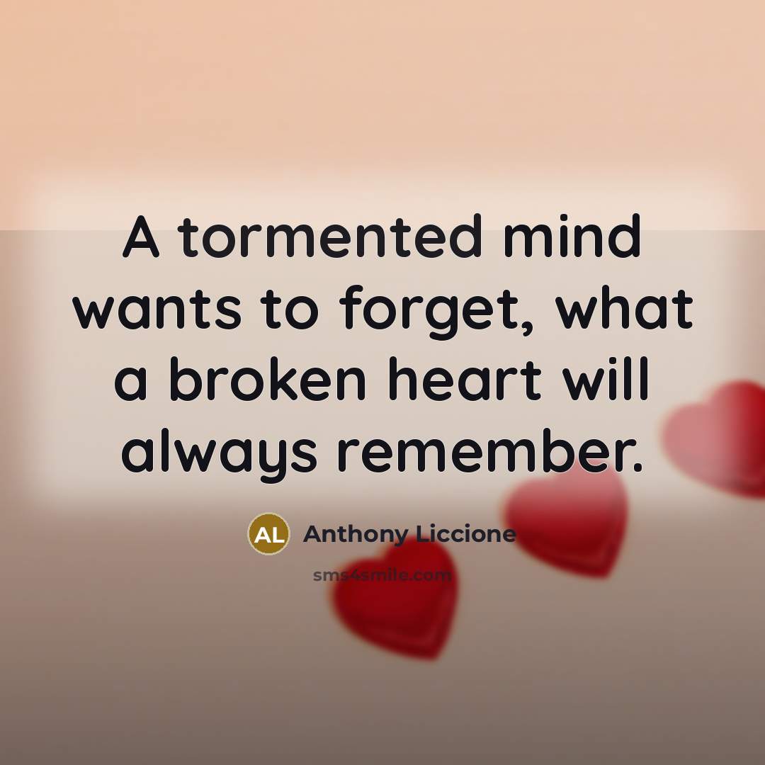 “A tormented mind wants to forget, what a broken heart…” quote by Anthony Liccione