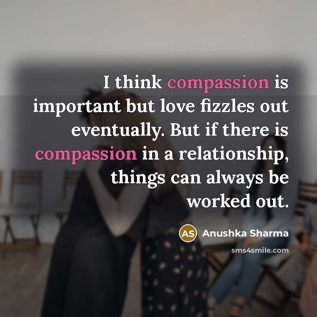 “I think compassion is important but love fizzles out eventually.…” quote by Anushka Sharma