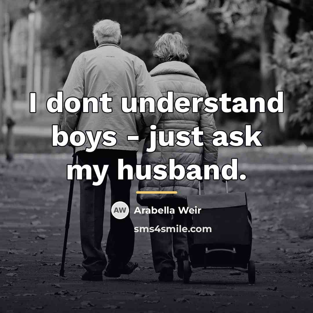 “I dont understand boys - just ask my husband.…” quote by Arabella Weir