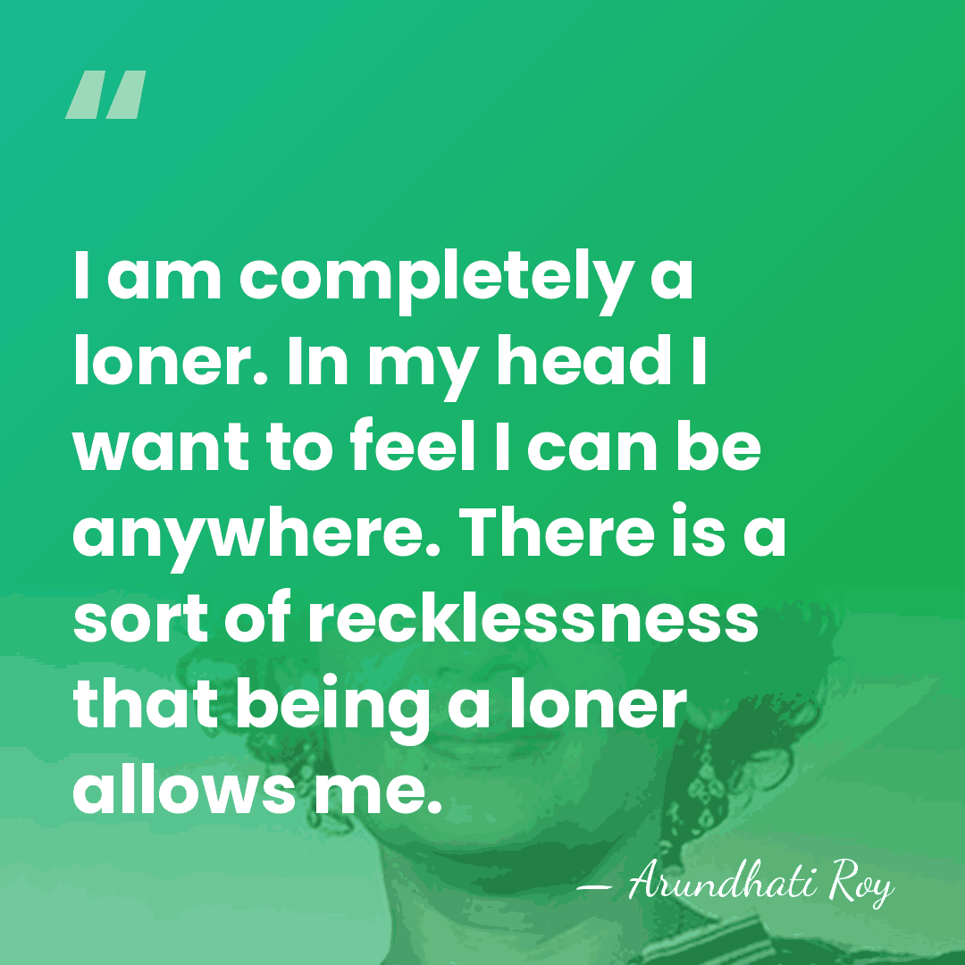 I am completely a loner. In my head I want to feel&hellip; - Arundhati Roy