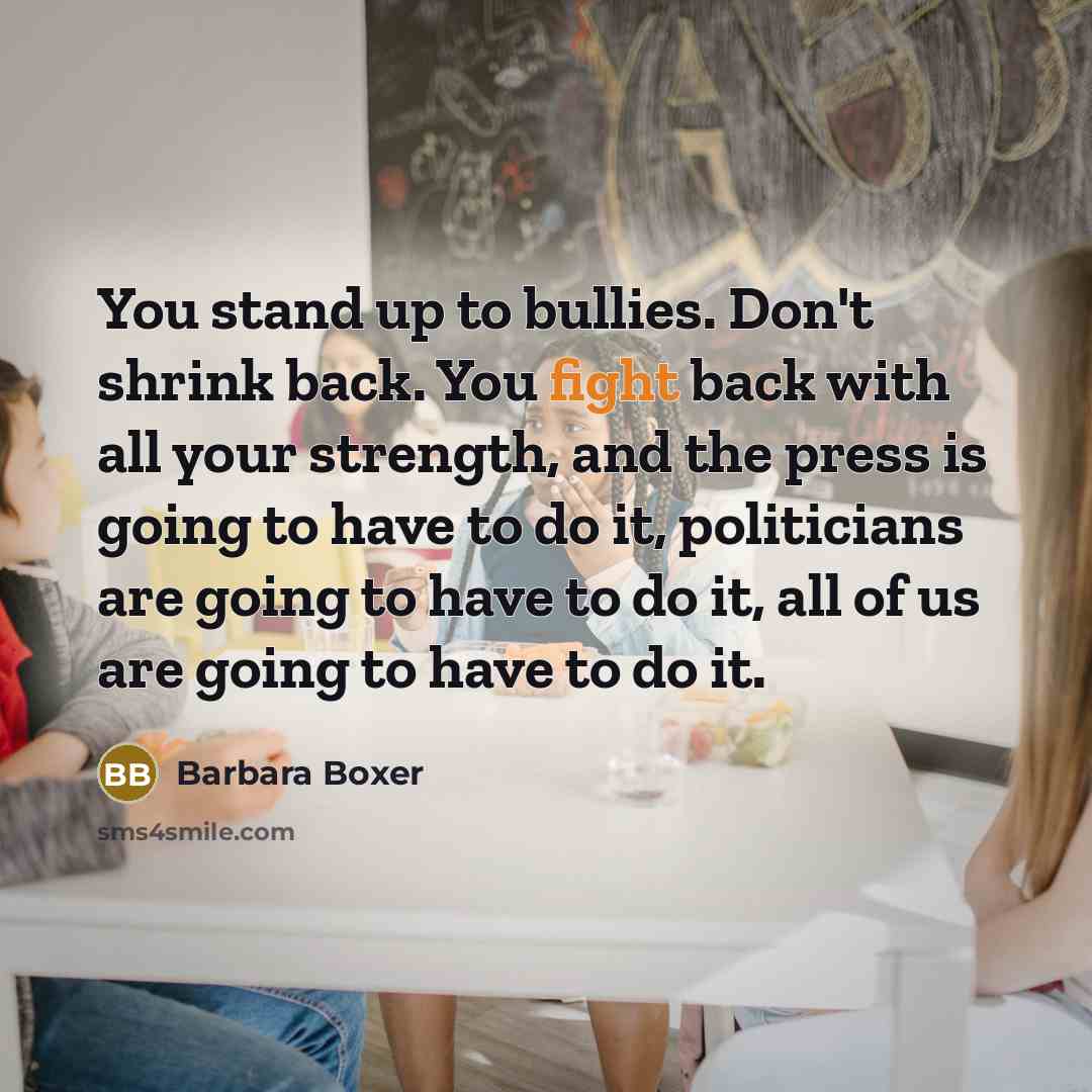 “You stand up to bullies. Don't shrink back. You fight…” quote by Barbara Boxer