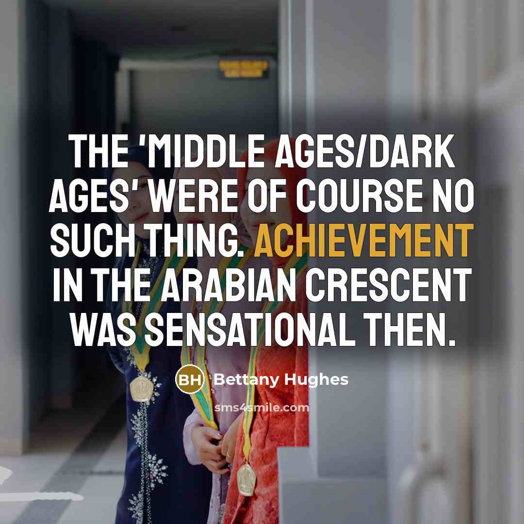 “The 'Middle Ages/Dark Ages' were of course no such thing.…” quote by Bettany Hughes
