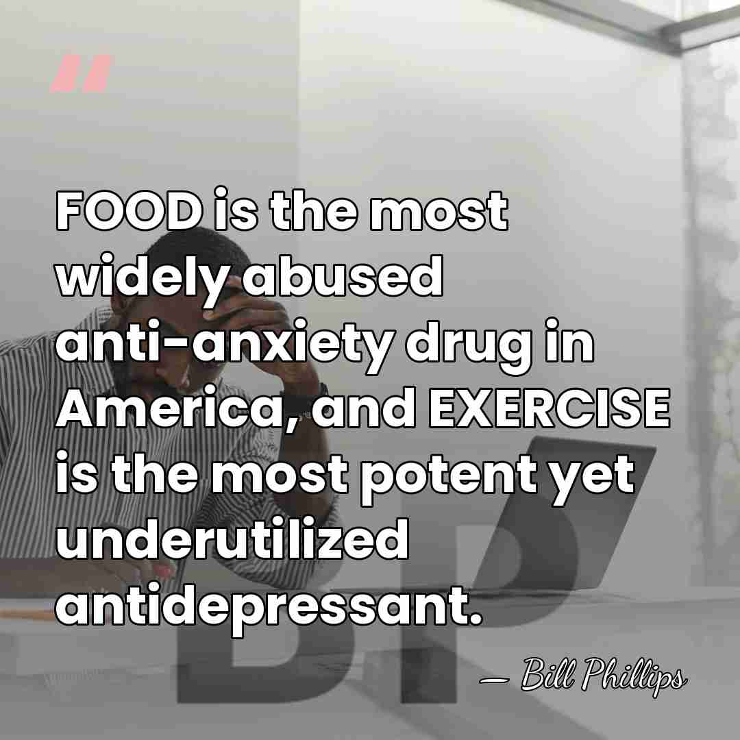 FOOD is the most widely abused anti-anxiety drug in America, and EXERCISE&hellip; - Bill Phillips