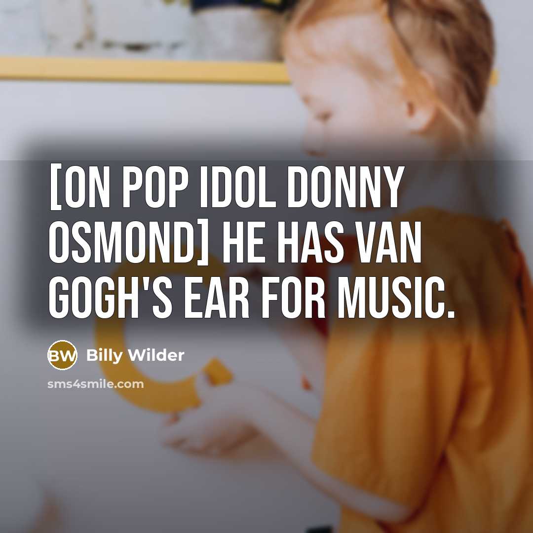 “[on pop idol Donny Osmond] He has Van Gogh's ear…” quote by Billy Wilder