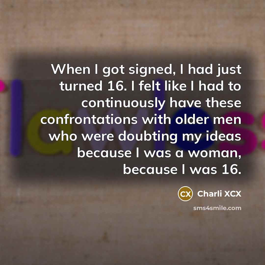 “When I got signed, I had just turned 16. I…” quote by Charli XCX